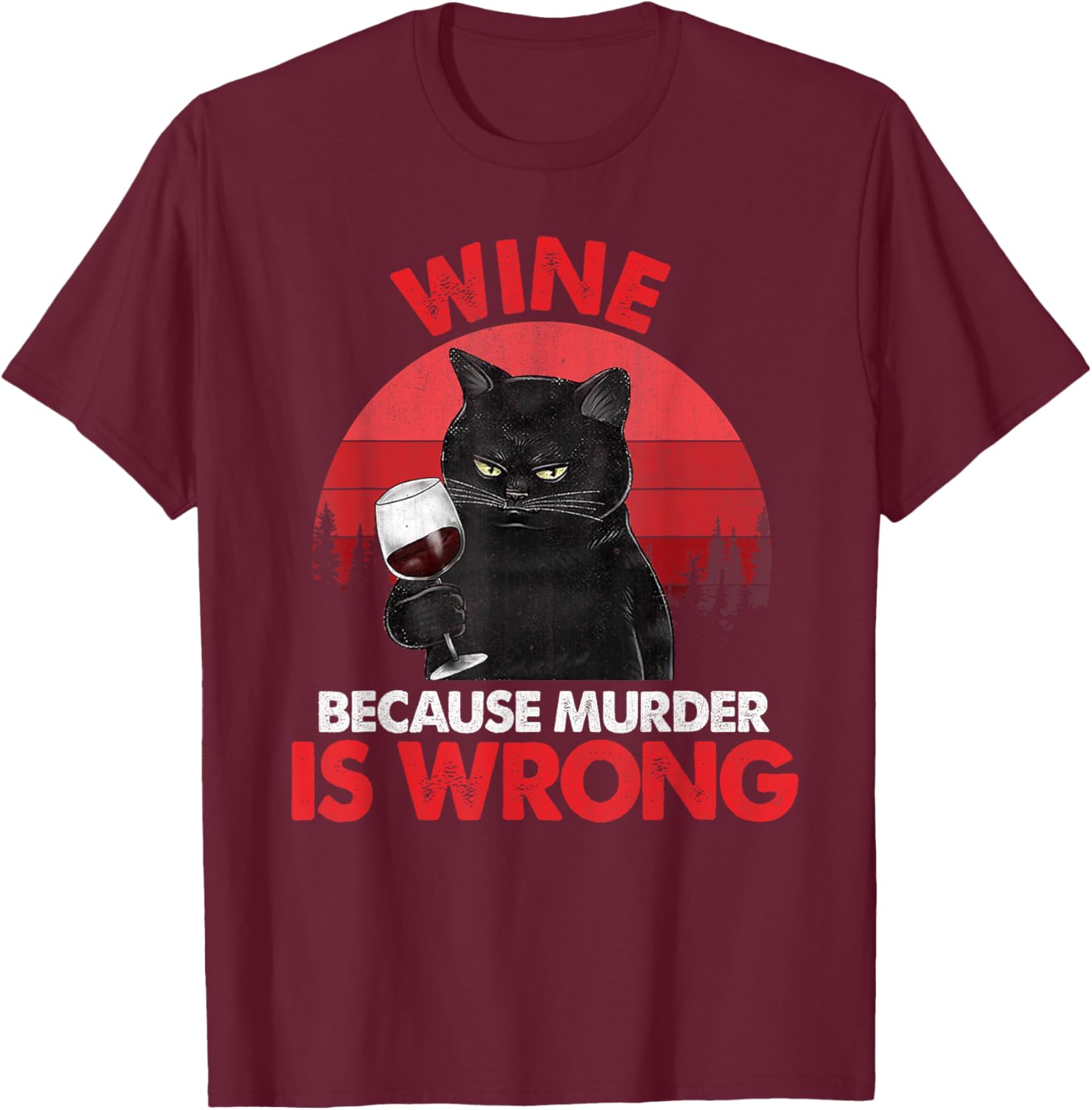 Sarcastic Cat Wine Because Murder Is Wrong Drinking Lovers Women T-Shirt - T-Shirt | Maroon