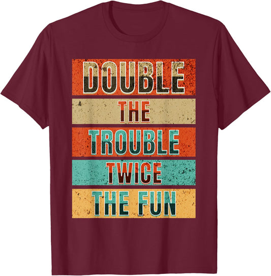 Double The Trouble Twice The Fun Matching Twin Sibling Humor T-Shirt - T-Shirt | Maroon