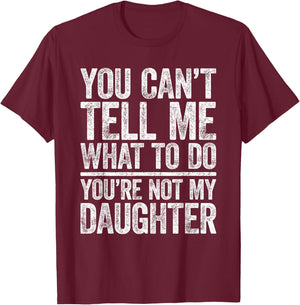 You Can't Tell Me What To Do You're Not My Daughter Shirt T-Shirt - T-Shirt | Maroon