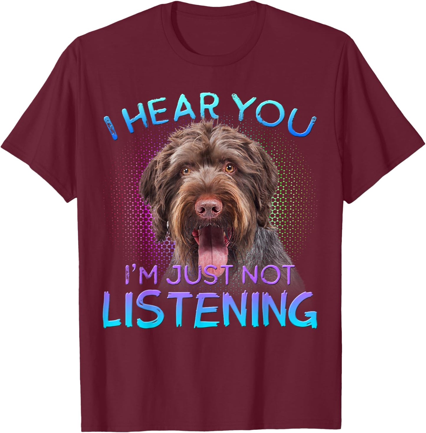 German Wirehaired Pointer I hear you not listening T-Shirt - T-Shirt | Maroon