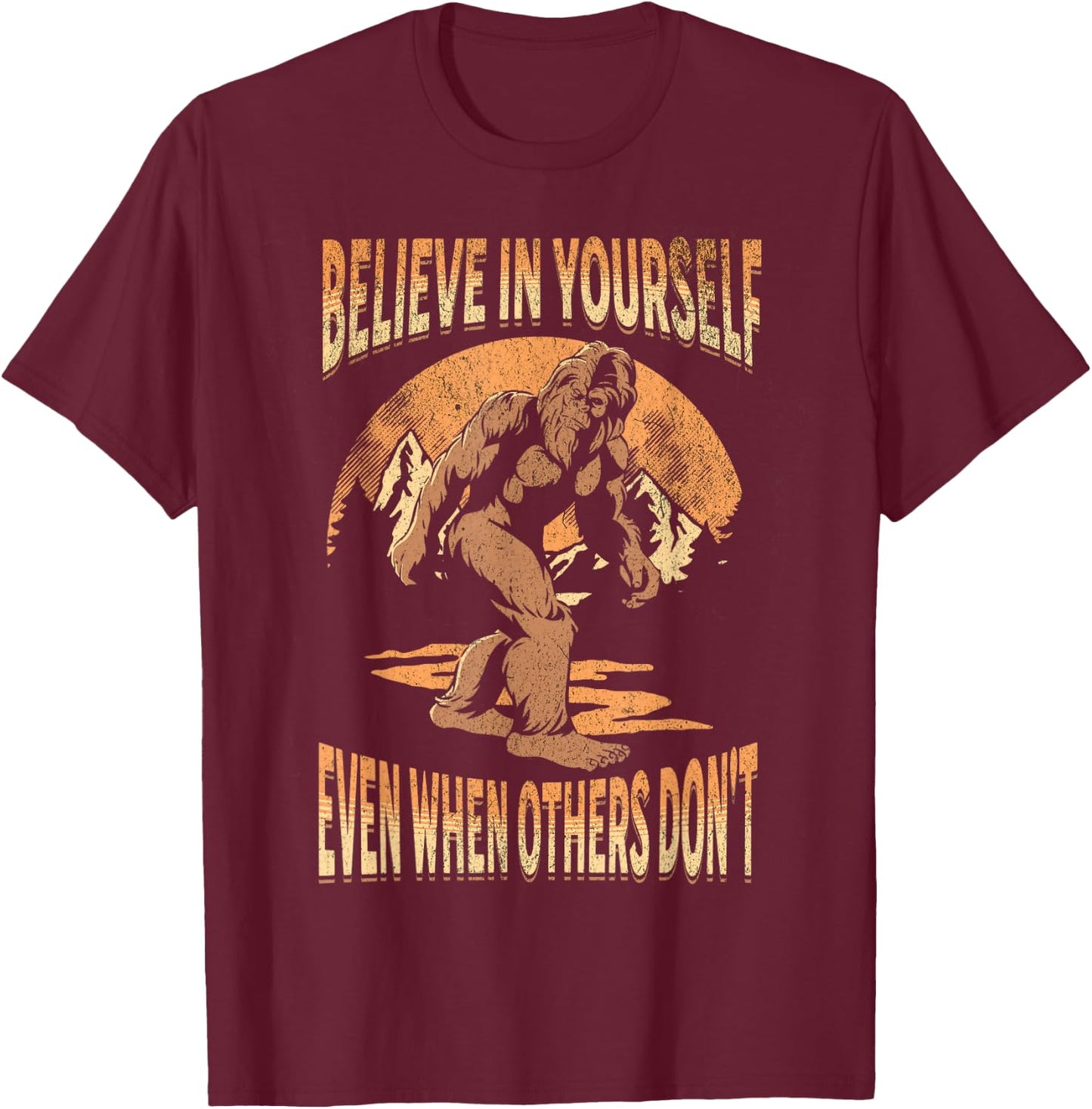 Believe In Yourself Sasquatch Funny Motivational Bigfoot T-Shirt - T-Shirt | Maroon