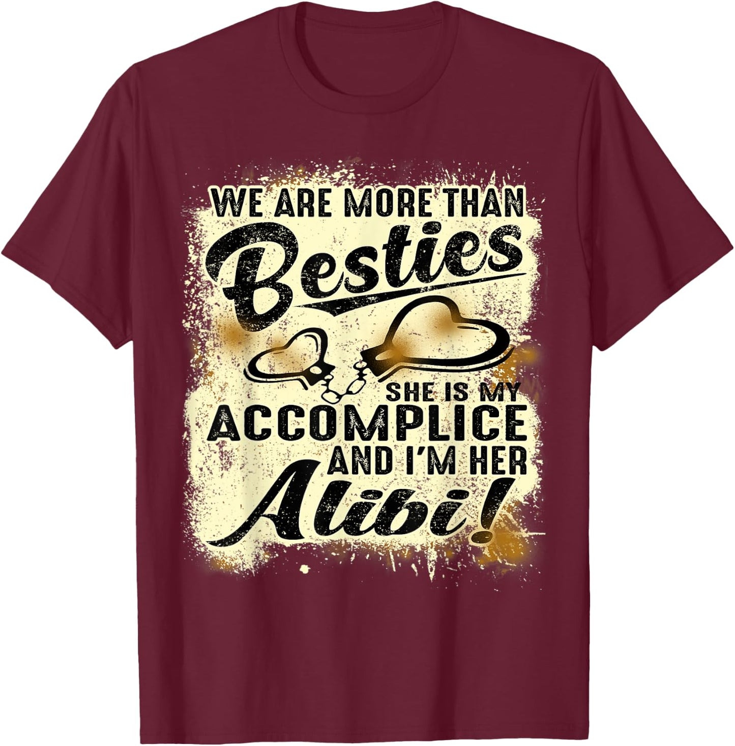 We Are More Than Besties She’s My Accomplice I’m Her Alibi T-Shirt - T-Shirt | Maroon