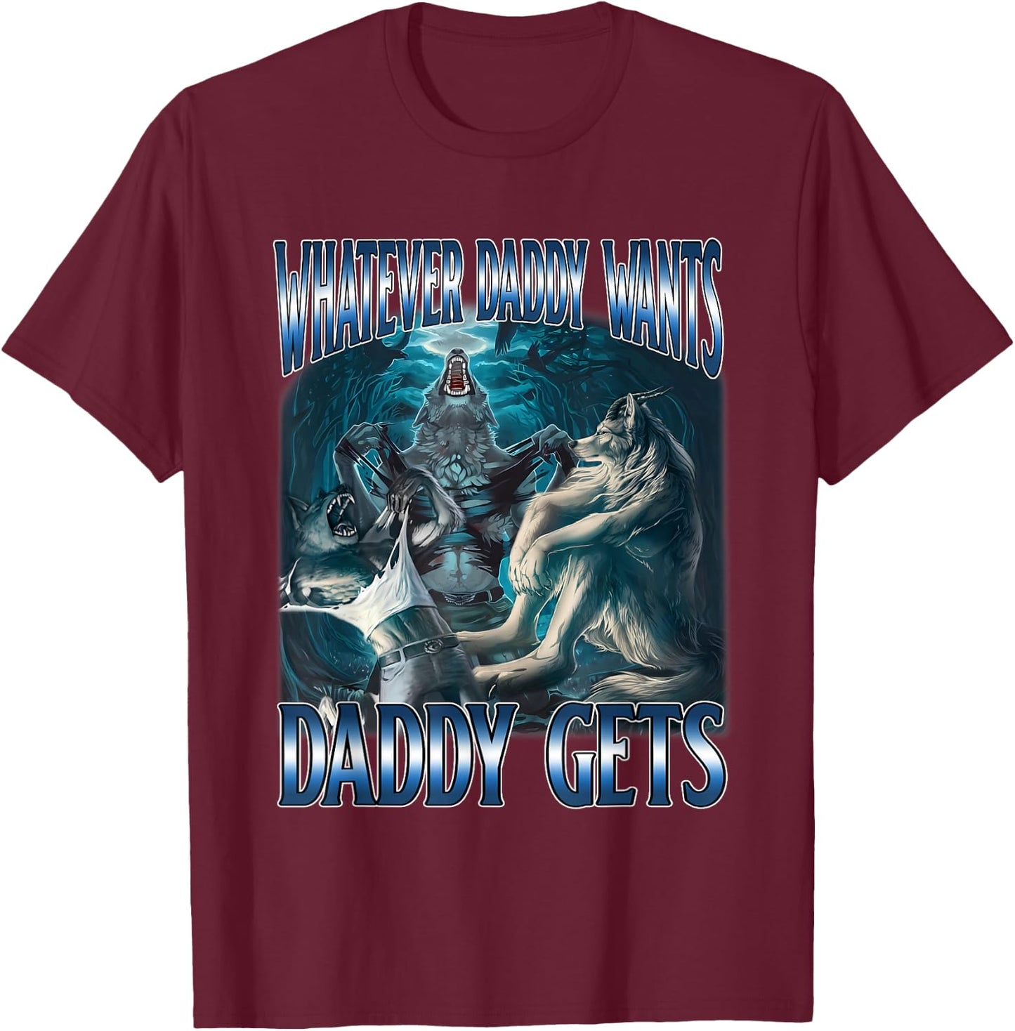 Whatever Daddy Want Daddy Get Alpha Male Meme Humorous T-Shirt - T-Shirt | Maroon