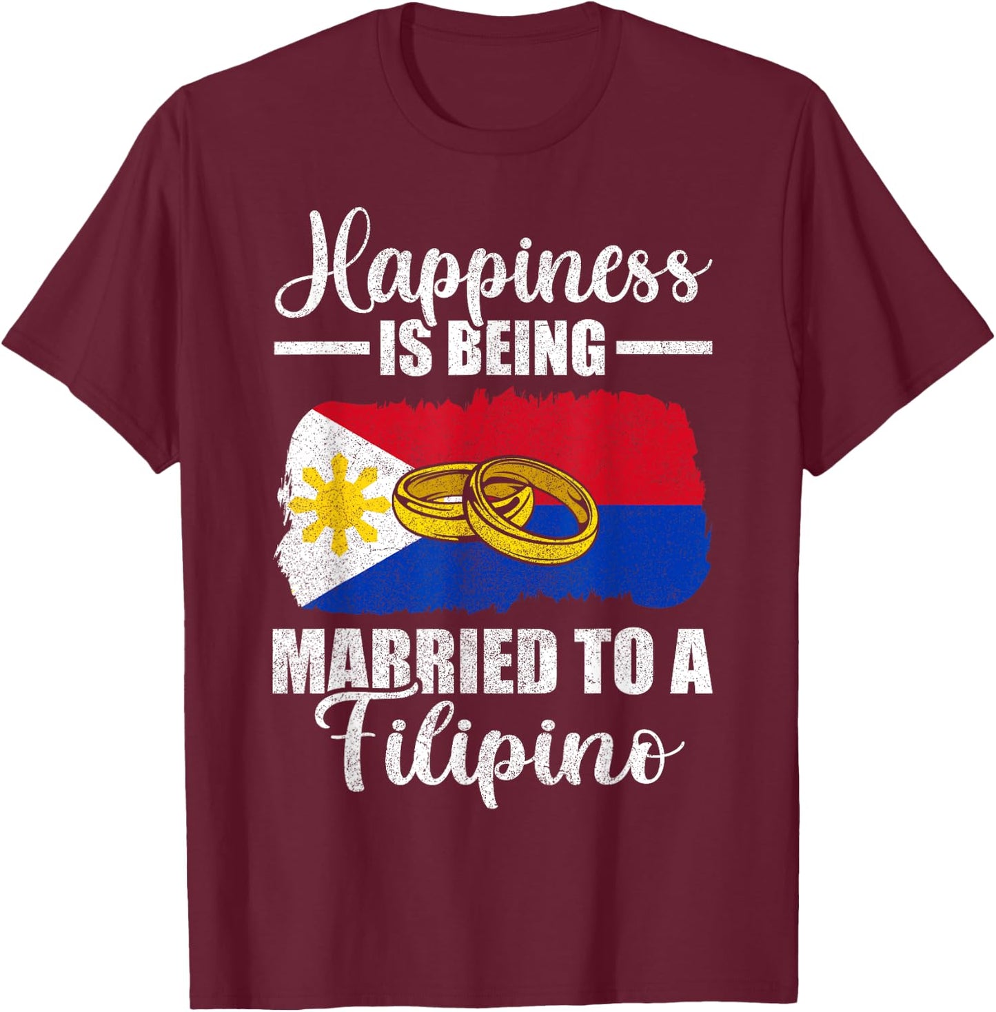 Happiness Is Being Married To A Filipino Wedding Men Women T-Shirt - T-Shirt | Maroon