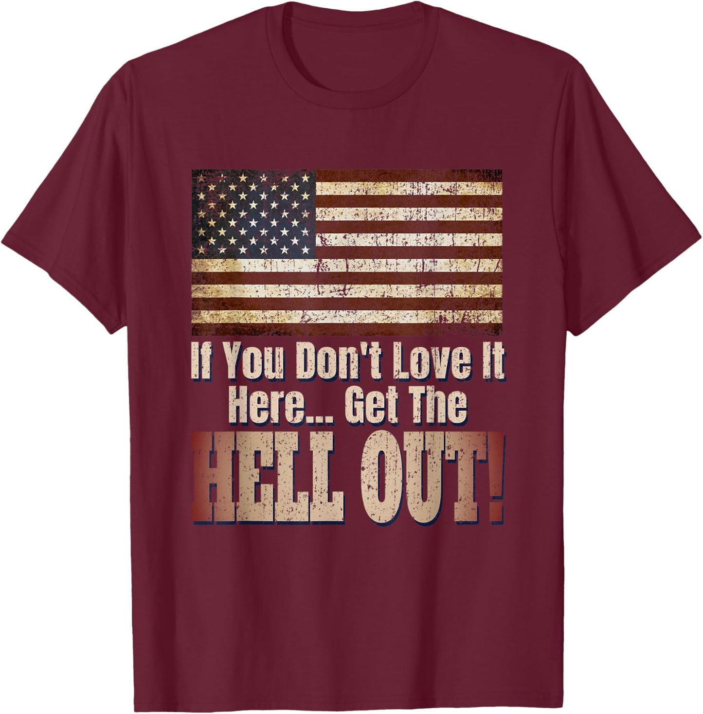Patriotic American If You Don't Love It Get The Hell Out T-Shirt - T-Shirt | Maroon