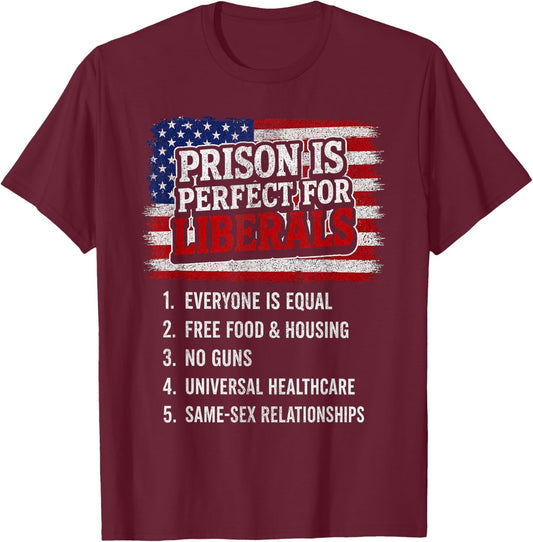 Prison is Perfect for Liberals T-Shirt - T-Shirt | Maroon