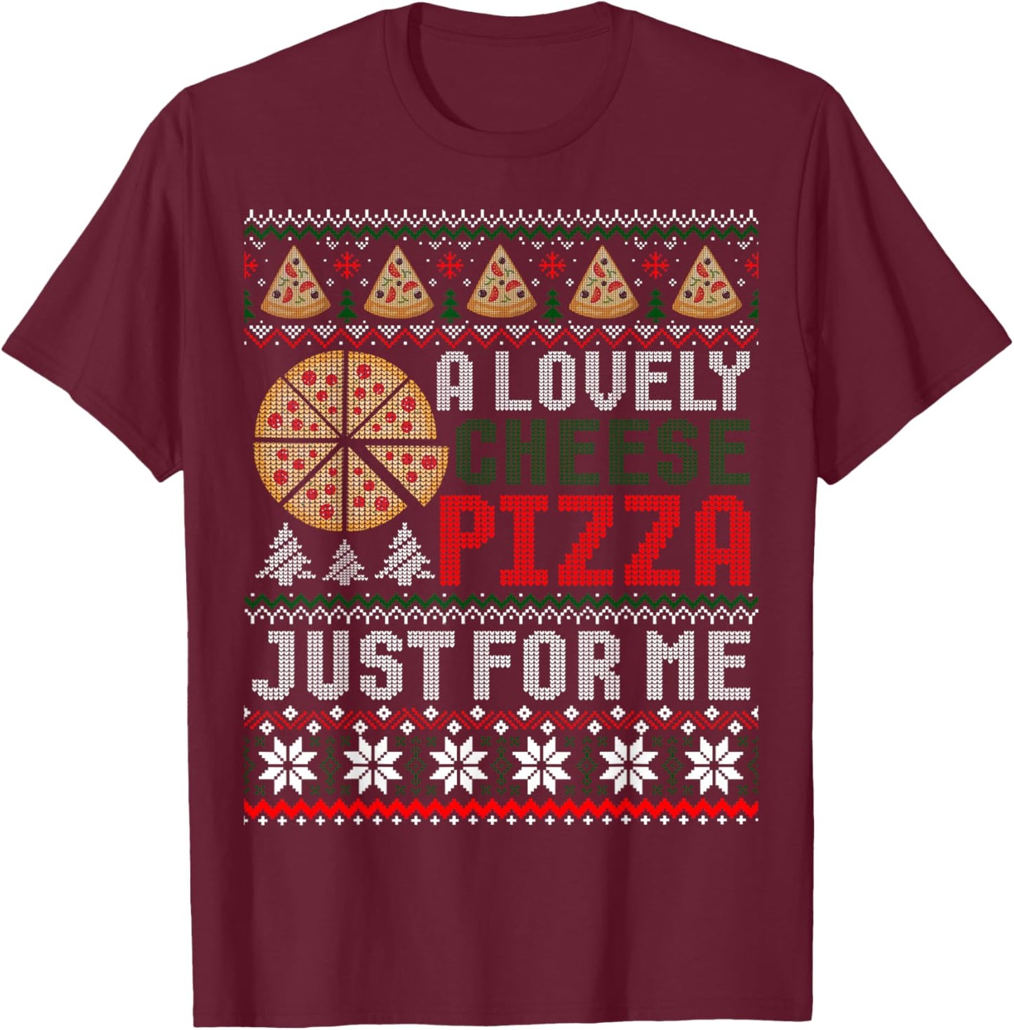 A Lovely Cheese Pizza Just for Me Ugly Christmas Sweater T-Shirt - T-Shirt | Maroon
