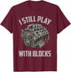 Engine Illustration I Still Play with Blocks Bold Style T-Shirt - T-Shirt | Maroon