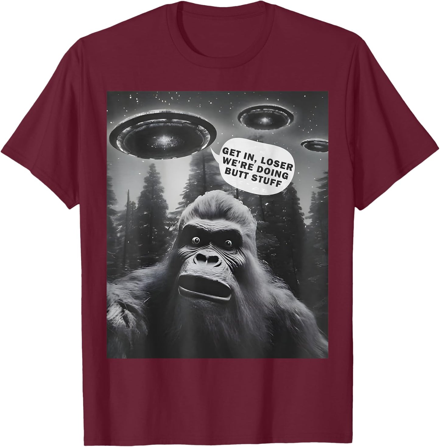 Get In Loser Alien UFO, We're Doing Butt Stuff Funny Bigfoot T-Shirt - T-Shirt | Maroon