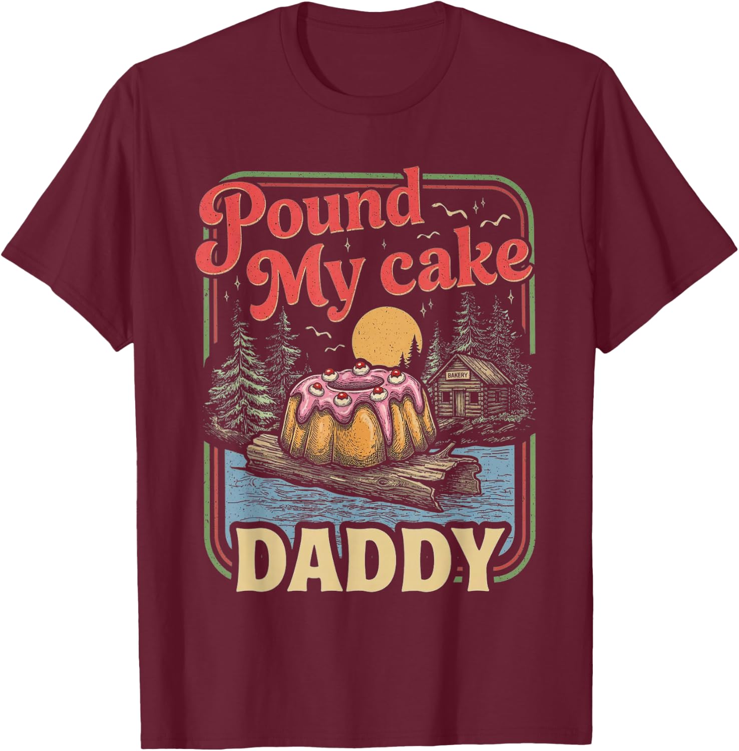 Embarrassing Shirt Funny Inappropriate Pound My Cake Daddy T-Shirt - T-Shirt | Maroon