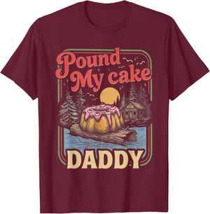 Embarrassing Shirt Funny Inappropriate Pound My Cake Daddy T-Shirt - T-Shirt | Maroon