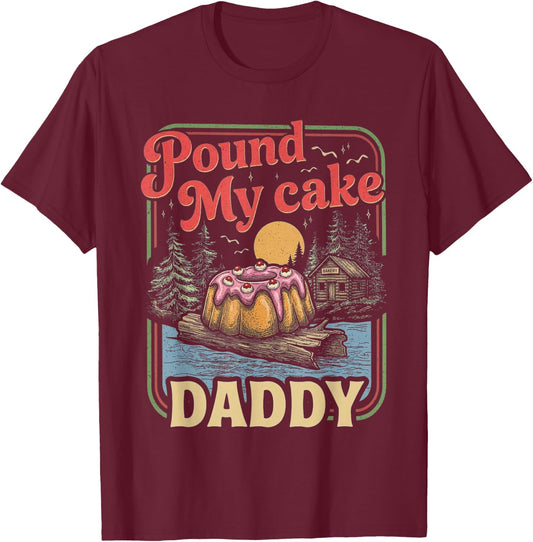 Embarrassing Shirt Funny Inappropriate Pound My Cake Daddy T-Shirt - T-Shirt | Maroon