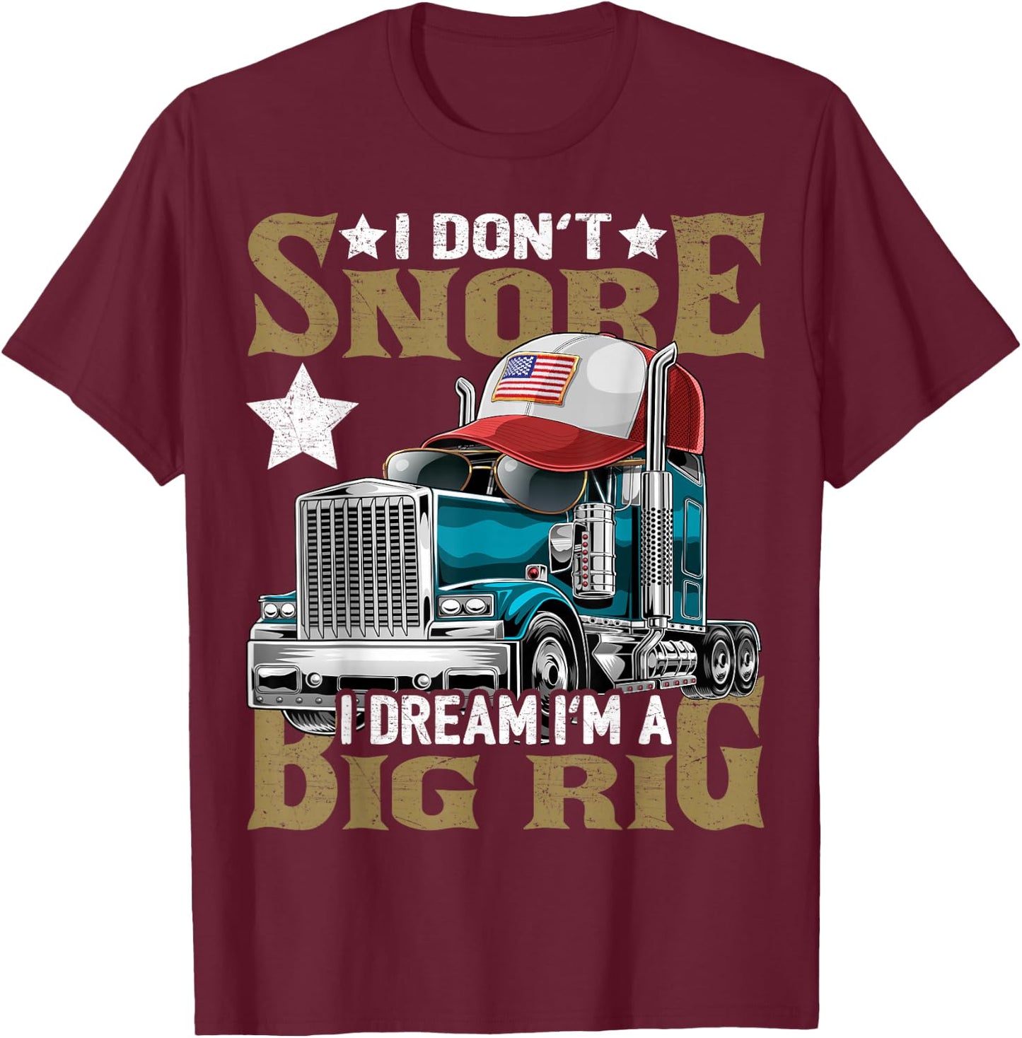 I Don't Snore I Dream I'm a Big Rig Trucker Hat Shirt Gift T-Shirt - T-Shirt | Maroon