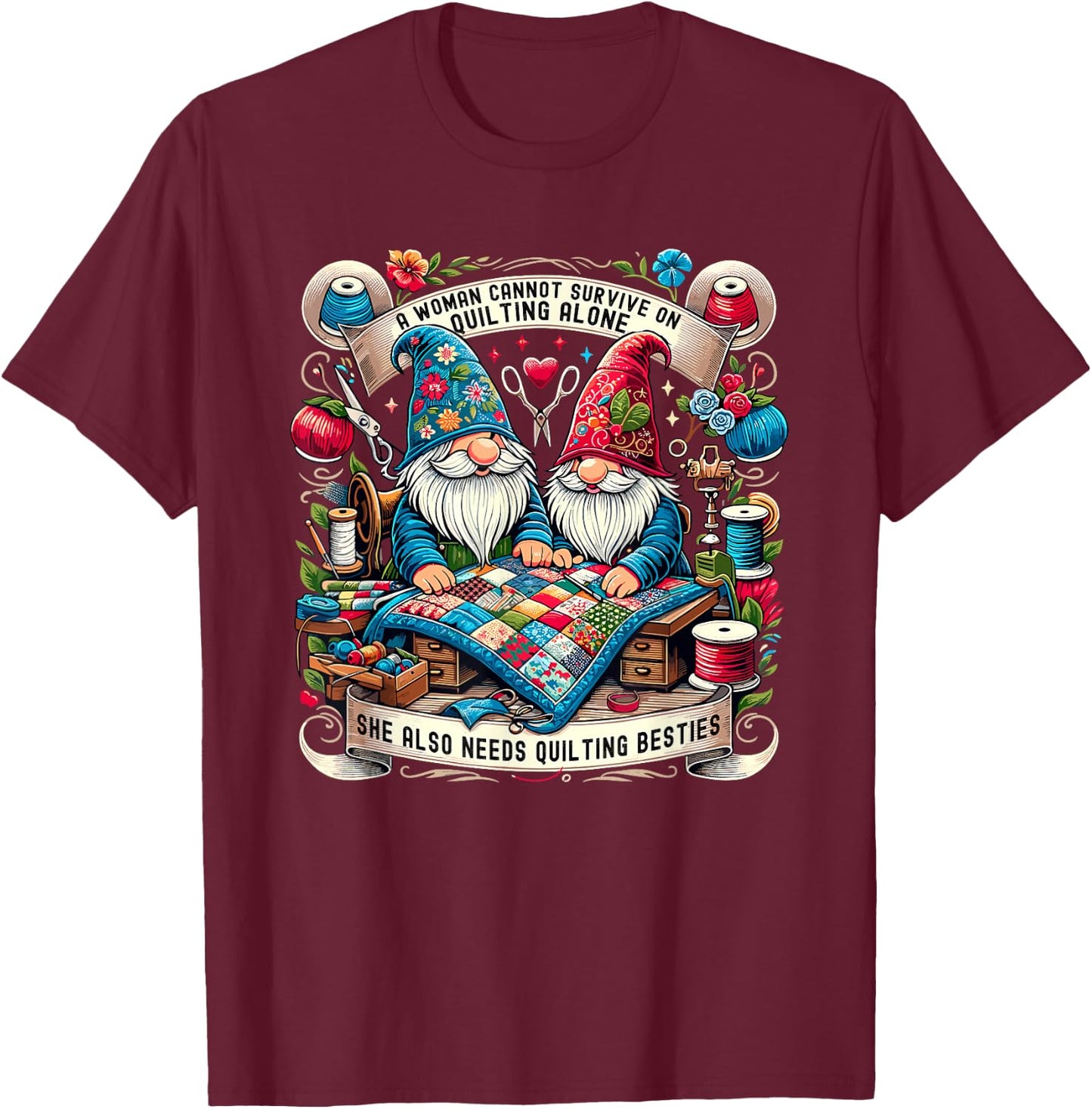 A Woman Cannot Survive On Quilting Alone Gnomes Besties T-Shirt - T-Shirt | Maroon