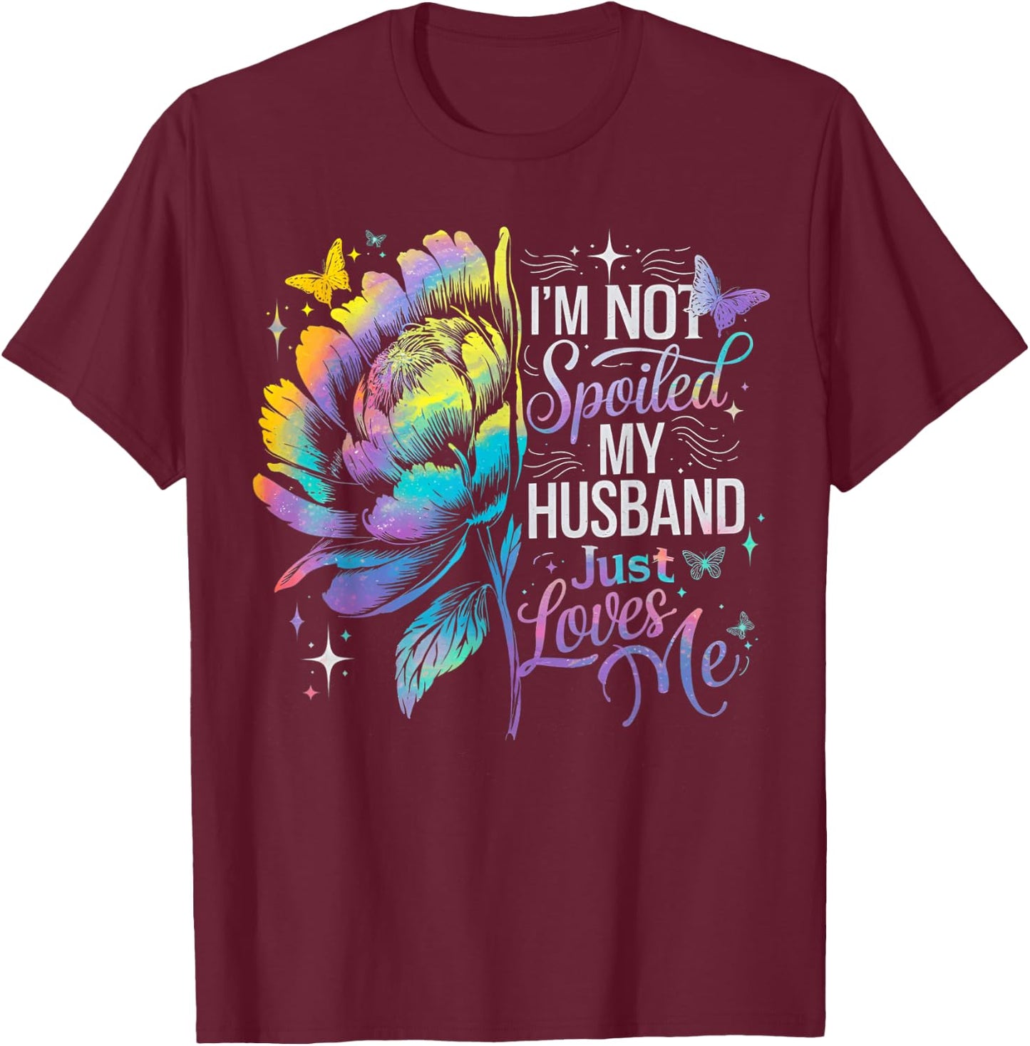 Not Spoiled My Husband Just Loves Me Floral Fun Spoiled Wife T-Shirt - T-Shirt | Maroon