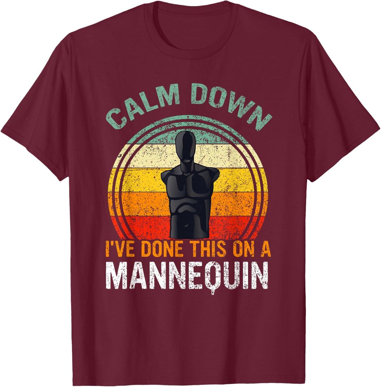 Calm Down I've Done This on a Mannequin Funny T-Shirt - T-Shirt | Maroon