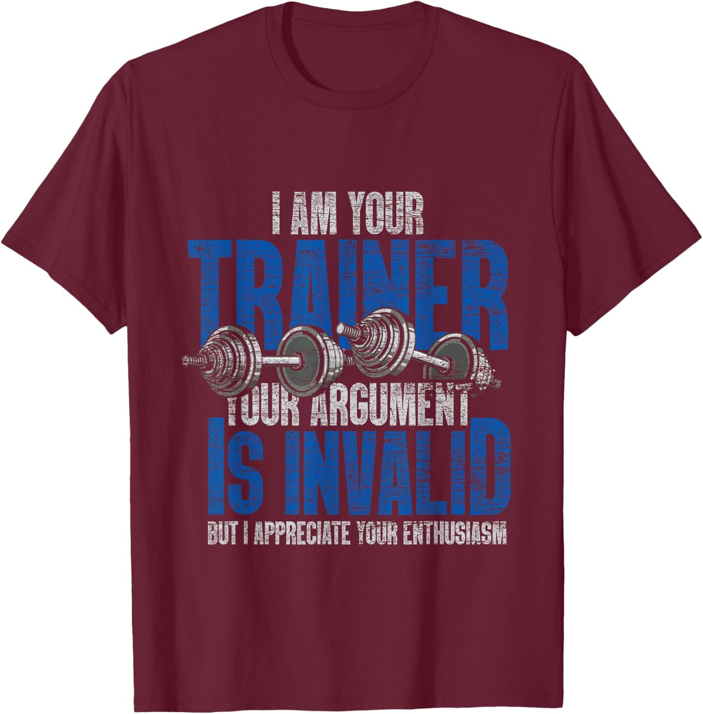I Am Your Trainer Your Argument Is Invalid Personal Trainer T-Shirt - T-Shirt | Maroon