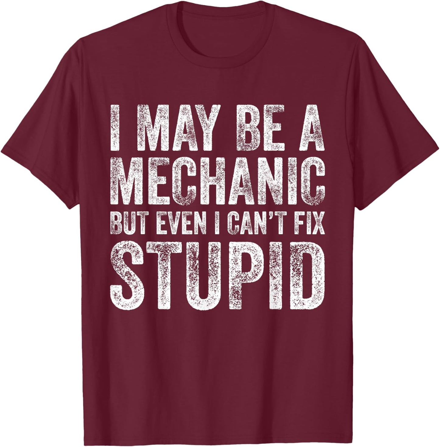 I May Be A Mechanic But Even I Can't Fix Stupid Funny Retro T-Shirt - T-Shirt | Maroon
