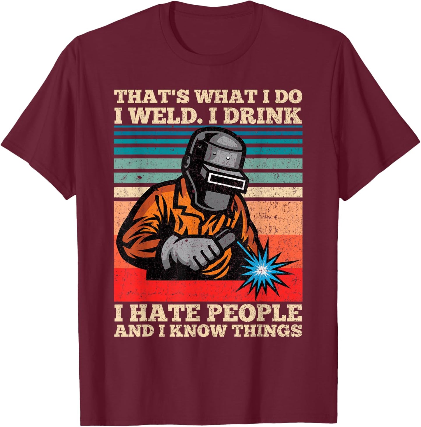 I Weld I Drink I Hate People And I Know Things Distressed T-Shirt - T-Shirt | Maroon