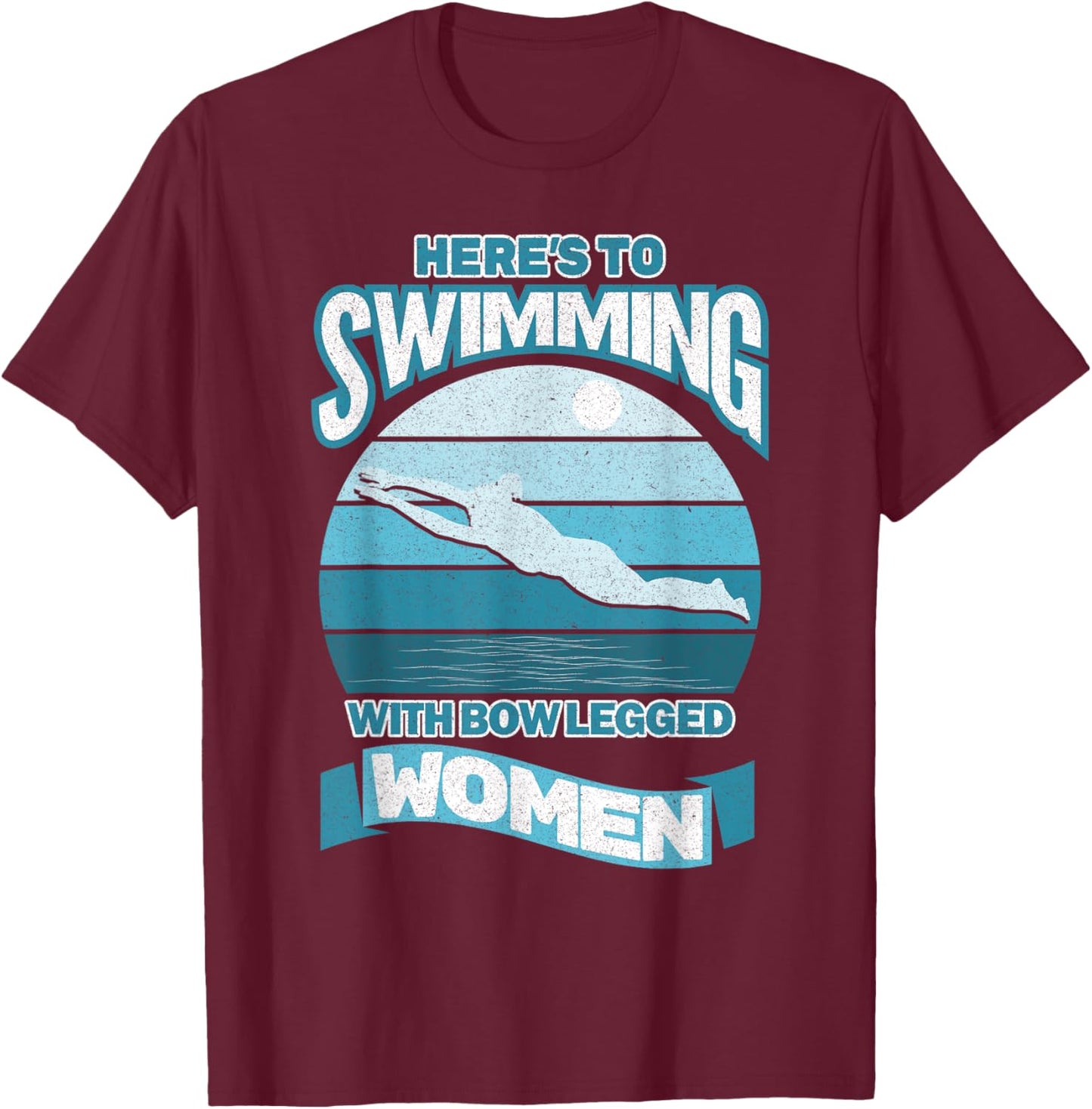 Here's To Swimming With Bow Legged Women Distressed Look T-Shirt - T-Shirt | Maroon