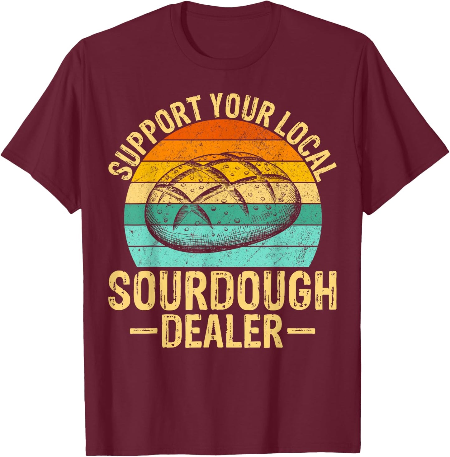 Support Your Local Sourdough Dealer T-Shirt - T-Shirt | Maroon