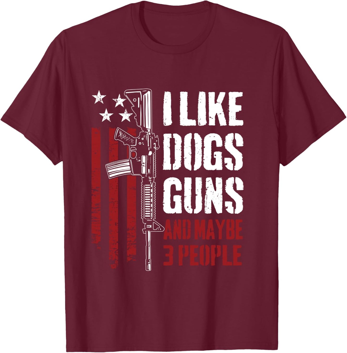 I Like Guns Dogs And Maybe 3 People - Funny Gun AR15 Flag T-Shirt - T-Shirt | Maroon