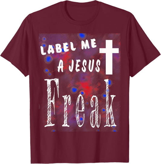Label Me A Jesus Freak Christian-God-Faith Gift T-Shirt - T-Shirt | Maroon