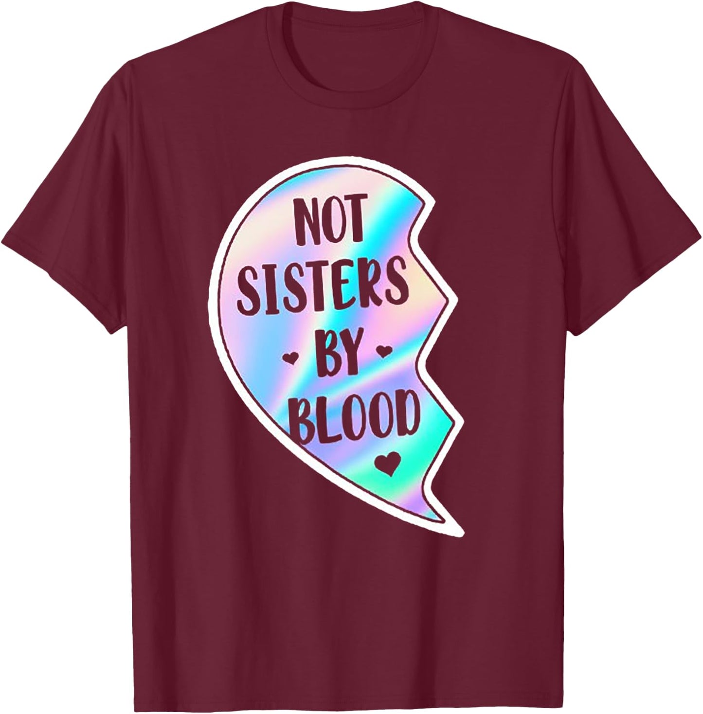 Not Sisters By Blood But Sisters By Heart (on back) T-Shirt - T-Shirt | Maroon