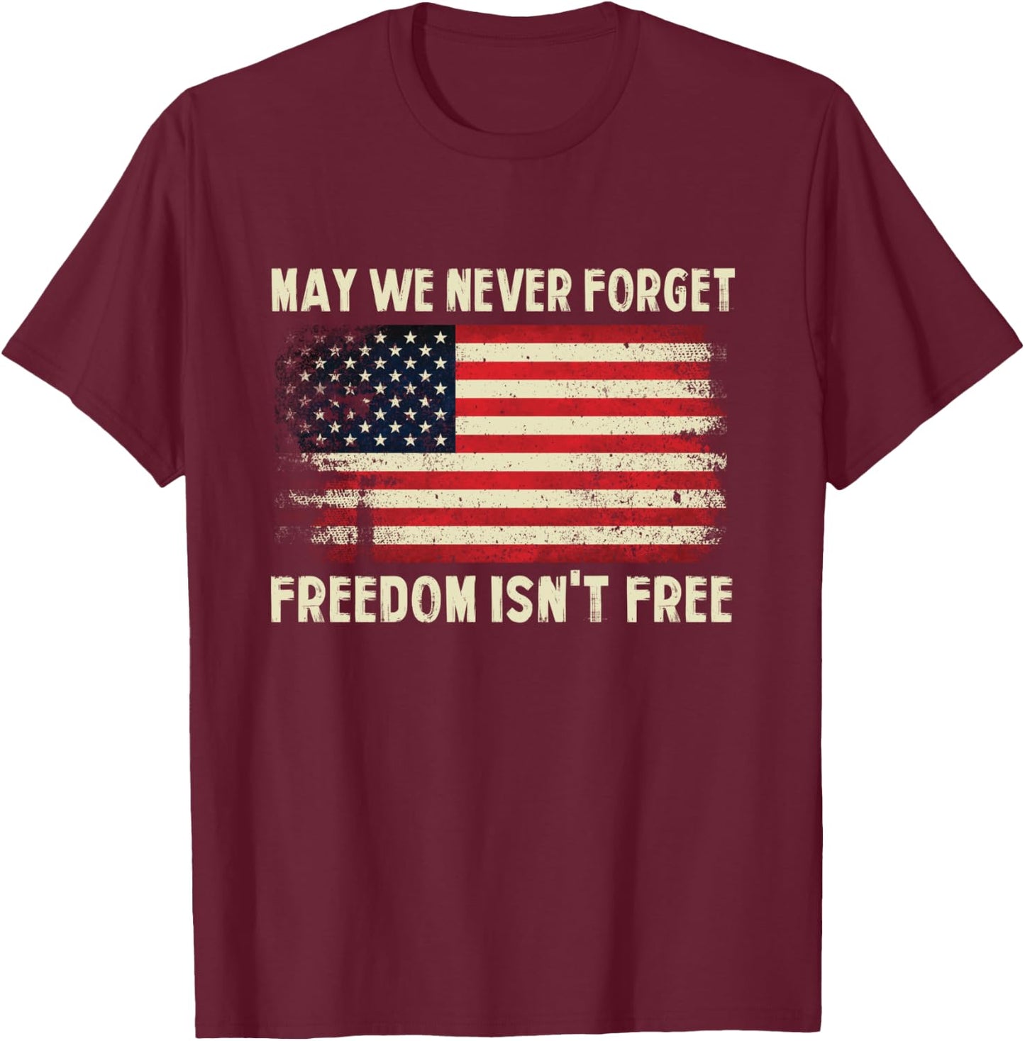 May We Never Forget Freedom Isn't Free Memorial Day T-Shirt - T-Shirt | Maroon