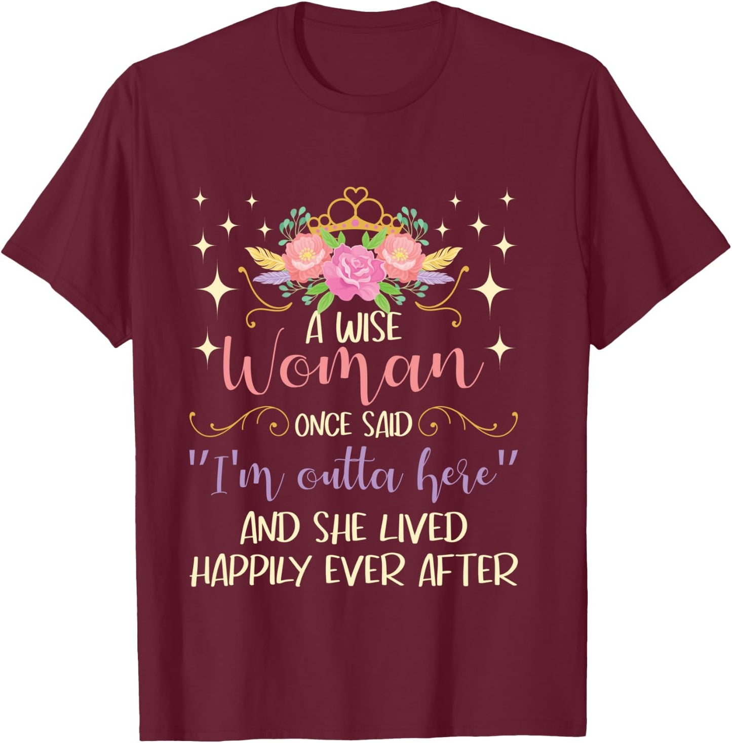 Wise Woman Once Said I'm Outta Here - Retired Retirement T-Shirt - T-Shirt | Maroon
