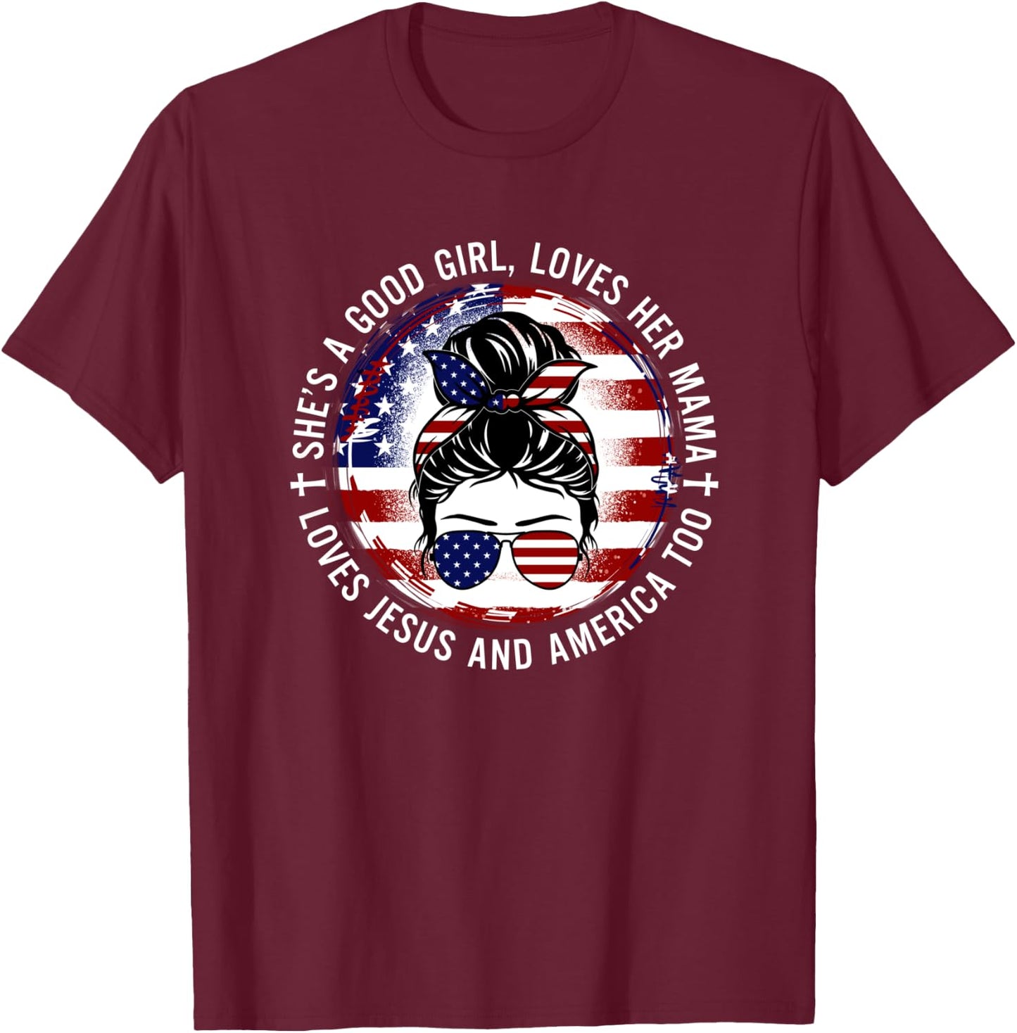She's A Good Girl Loves Her Mama Jesus America Too Messy Bun T-Shirt - T-Shirt | Maroon