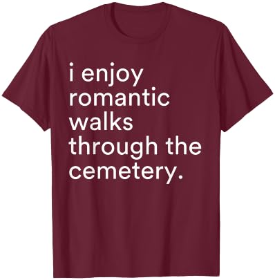 I Enjoy Romantic Walks Through The Cemetery Funny Saying T-Shirt - T-Shirt | Maroon