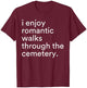 I Enjoy Romantic Walks Through The Cemetery Funny Saying T-Shirt - T-Shirt | Maroon