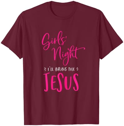 Girls Night Out I'll Bring The Jesus Christian Matching T-Shirt - T-Shirt | Maroon