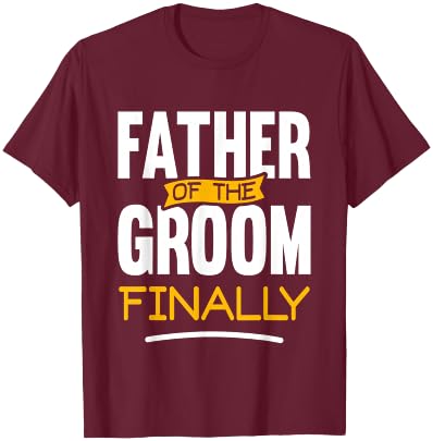 Father of The Groom Finally - Wedding Marriage Groom Dad T-Shirt - T-Shirt | Maroon