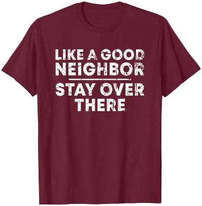 Like a Good Neighbor Stay Over There T-Shirt - T-Shirt | Maroon