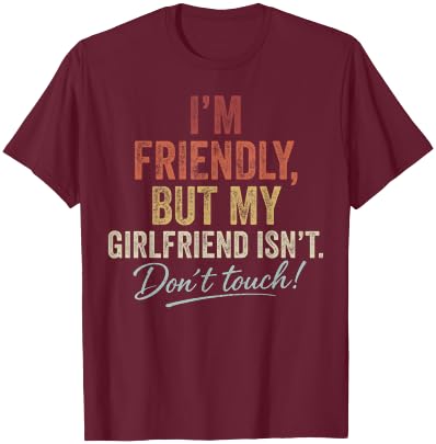 I'm Friendly But My Girlfriend Isn't Don't Touch Funny T-Shirt - T-Shirt | Maroon