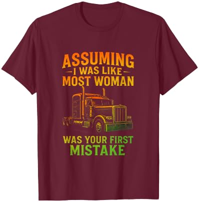 Assuming I was Like Most Woman - Funny Trucking Quote T-Shirt - T-Shirt | Maroon