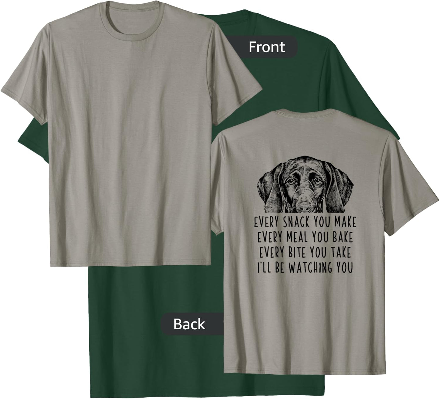 Every snack you make Every meal you bake GSP (Back Print) T-Shirt - T-Shirt | Forest