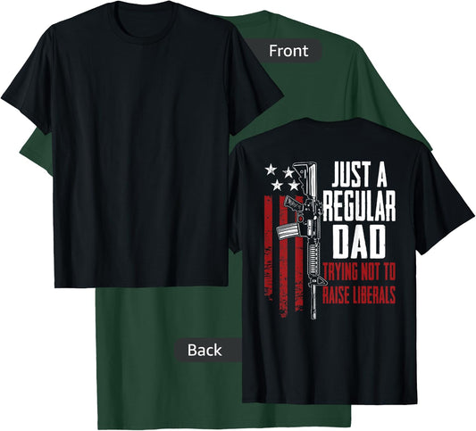Just A Regular Dad Trying Not To Raise Liberals - ON BACK T-Shirt - T-Shirt | Forest