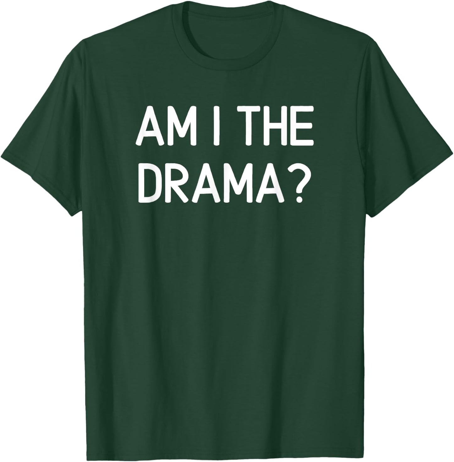 Am I The Drama, Funny, Jokes, Sarcastic T-Shirt - T-Shirt | Forest