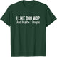 I Like Doo Wop And Maybe 3 People T-Shirt - T-Shirt | Forest