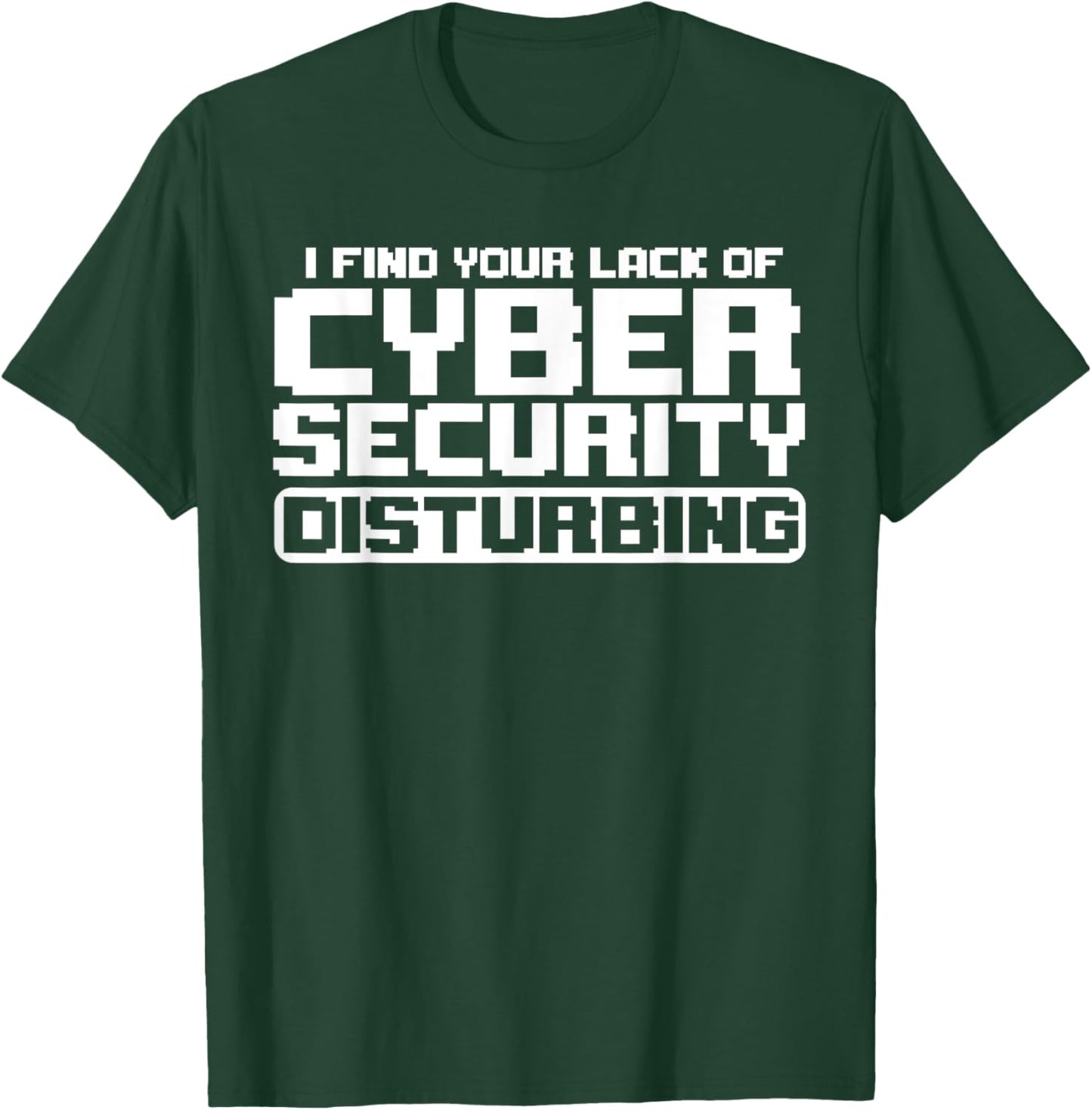 I Find Your Lack Of Cyber Security Disturbing Hacker T-Shirt - T-Shirt | Forest
