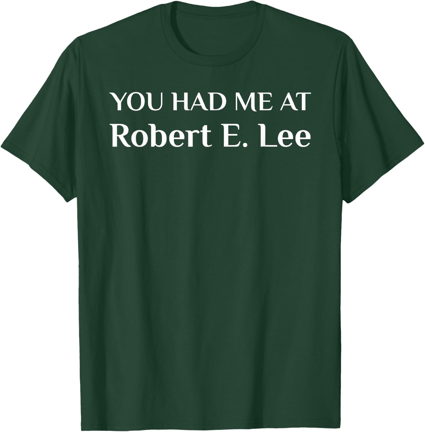 You Had Me At Robert E. Lee Confederate T-Shirt - T-Shirt | Forest