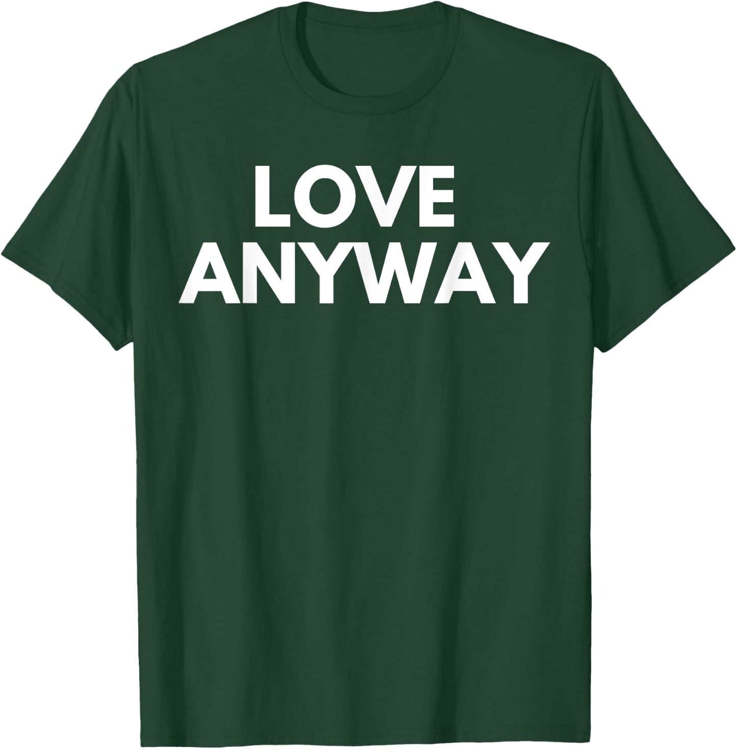 Love Anyway T-Shirt - T-Shirt | Forest
