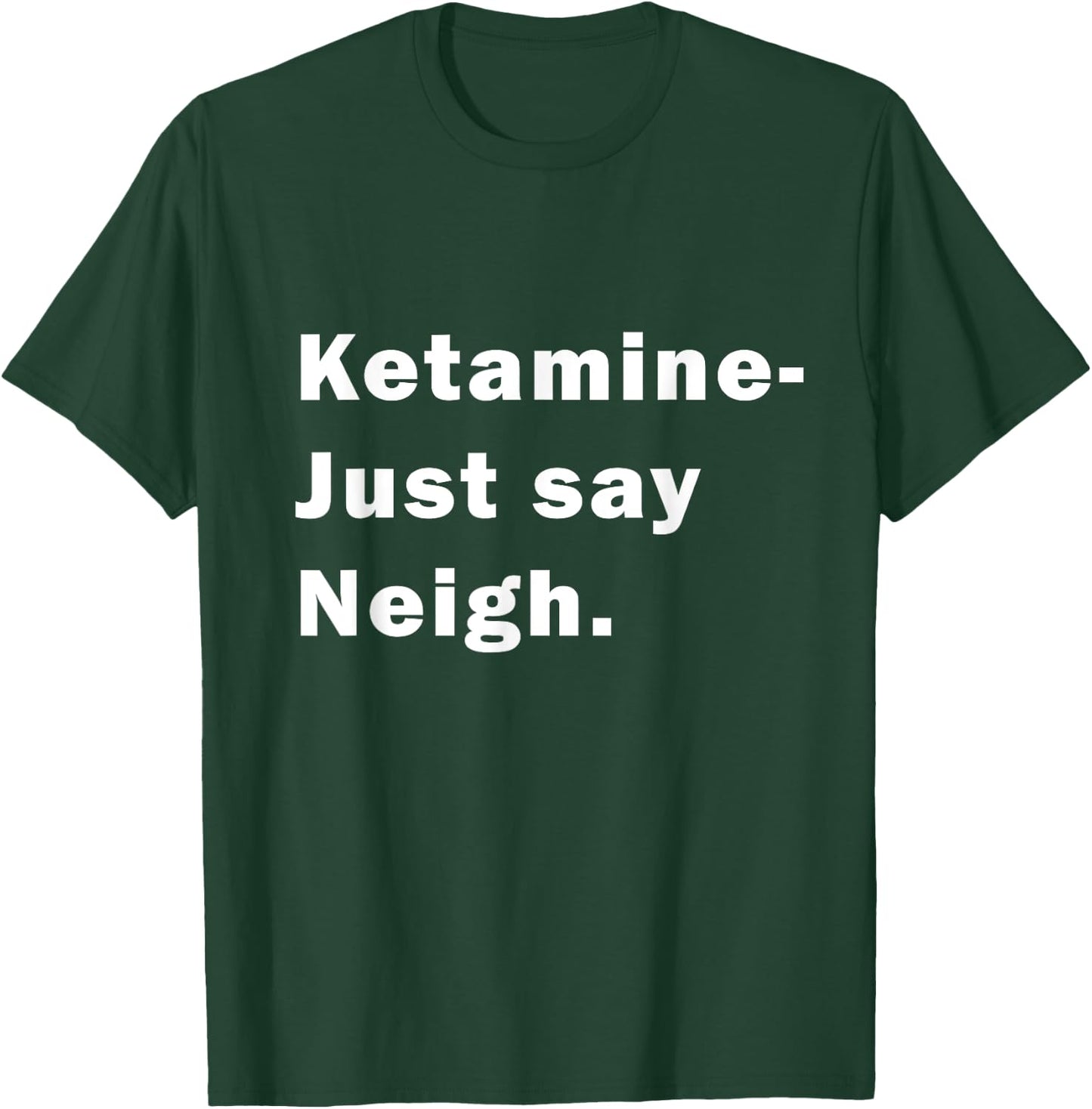 Ketamine - Just Say Neigh T-Shirt - T-Shirt | Forest