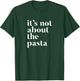 It's not about the Pasta design T-Shirt - T-Shirt | Forest
