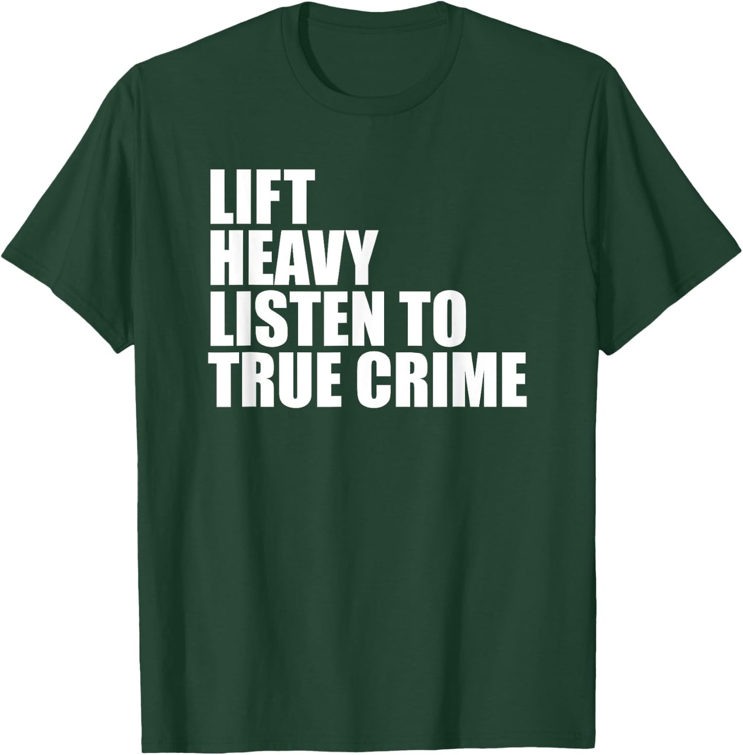 Lift Heavy Listen To True Crime Gym Fitness Weightlifting T-Shirt - T-Shirt | Forest