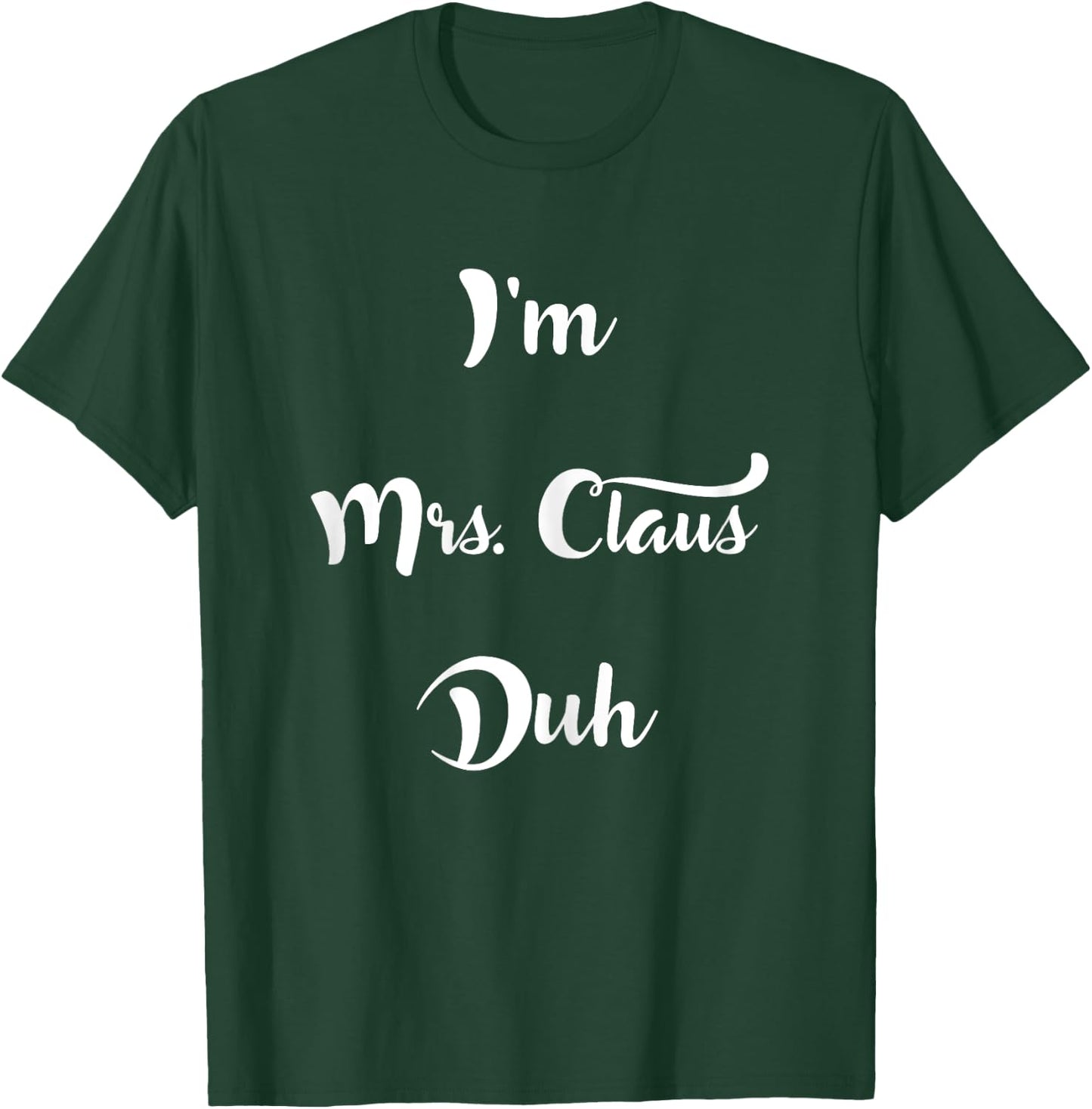 I'm Mrs. Claus Duh Easy Christmas Costume Shirt T-Shirt - T-Shirt | Forest