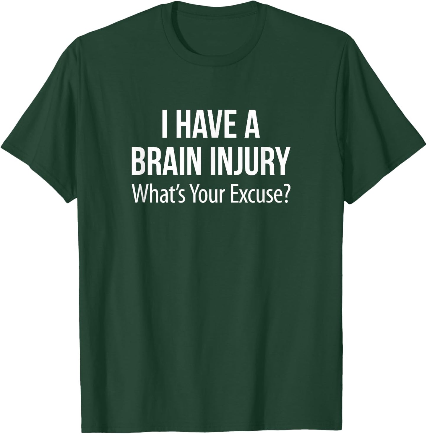 I Have A Brain Injury - What's Your Excuse? T-Shirt - T-Shirt | Forest